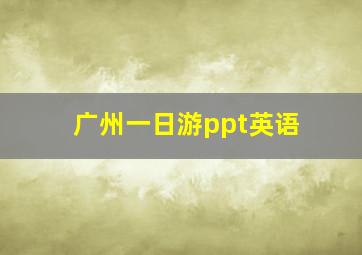 广州一日游ppt英语