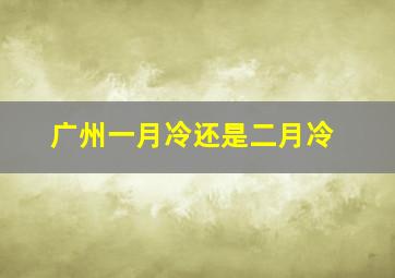 广州一月冷还是二月冷