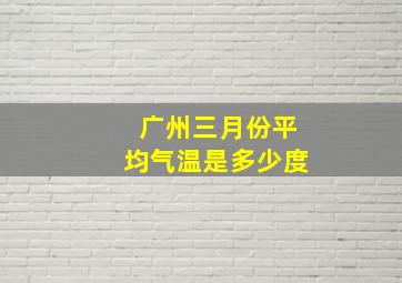 广州三月份平均气温是多少度