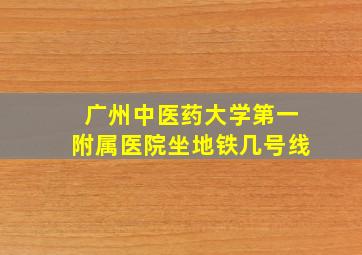 广州中医药大学第一附属医院坐地铁几号线