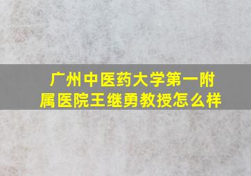 广州中医药大学第一附属医院王继勇教授怎么样