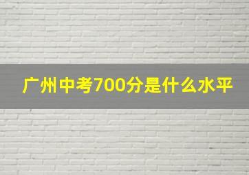 广州中考700分是什么水平