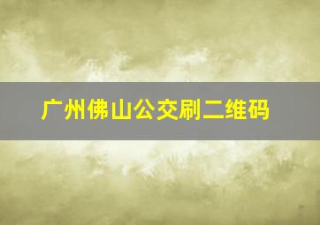 广州佛山公交刷二维码