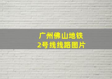 广州佛山地铁2号线线路图片