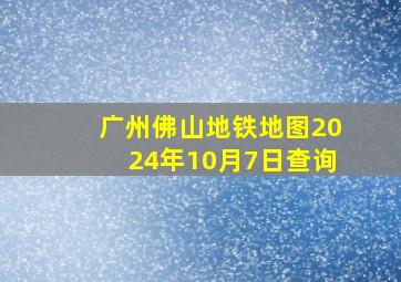 广州佛山地铁地图2024年10月7日查询