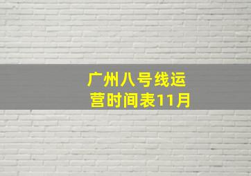 广州八号线运营时间表11月