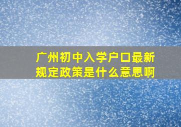 广州初中入学户口最新规定政策是什么意思啊