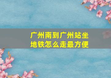 广州南到广州站坐地铁怎么走最方便