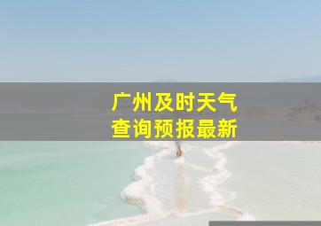 广州及时天气查询预报最新