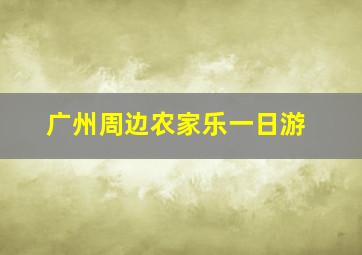 广州周边农家乐一日游