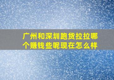 广州和深圳跑货拉拉哪个赚钱些呢现在怎么样