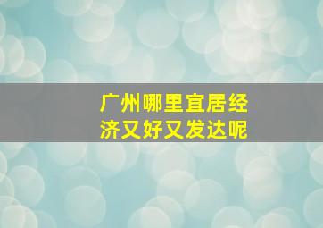 广州哪里宜居经济又好又发达呢