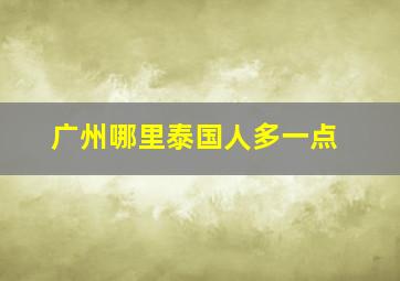 广州哪里泰国人多一点