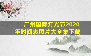 广州国际灯光节2020年时间表图片大全集下载