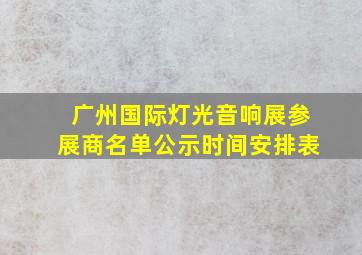 广州国际灯光音响展参展商名单公示时间安排表