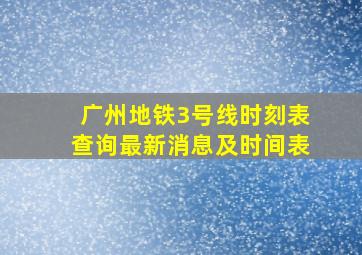 广州地铁3号线时刻表查询最新消息及时间表