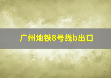 广州地铁8号线b出口