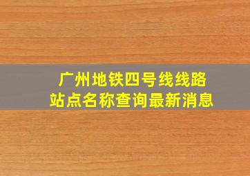 广州地铁四号线线路站点名称查询最新消息