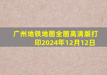 广州地铁地图全图高清版打印2024年12月12日