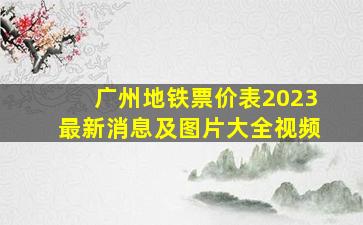 广州地铁票价表2023最新消息及图片大全视频