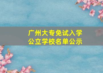 广州大专免试入学公立学校名单公示