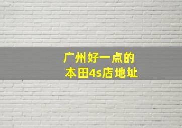 广州好一点的本田4s店地址