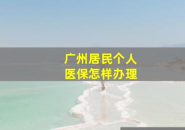 广州居民个人医保怎样办理