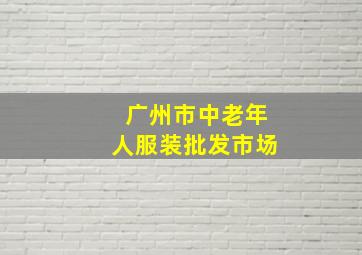 广州市中老年人服装批发市场