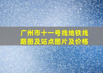 广州市十一号线地铁线路图及站点图片及价格