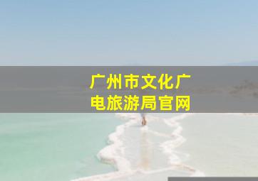 广州市文化广电旅游局官网