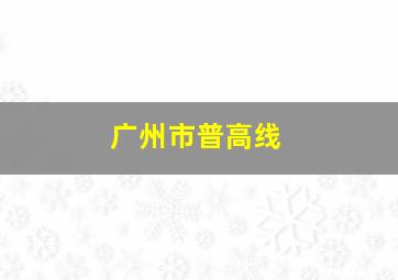 广州市普高线