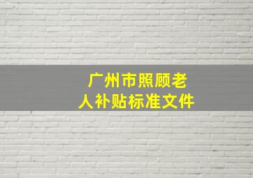 广州市照顾老人补贴标准文件