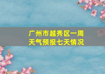 广州市越秀区一周天气预报七天情况