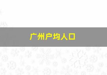 广州户均人口