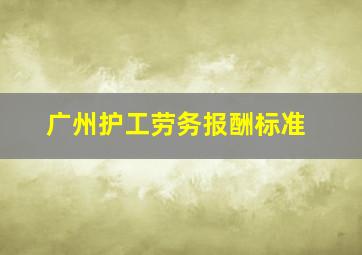 广州护工劳务报酬标准