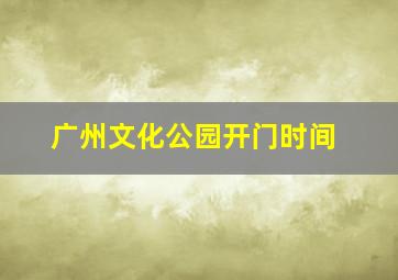 广州文化公园开门时间