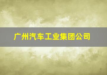 广州汽车工业集团公司