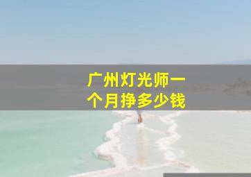 广州灯光师一个月挣多少钱