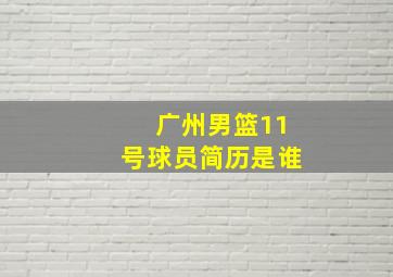 广州男篮11号球员简历是谁