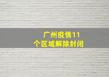 广州疫情11个区域解除封闭