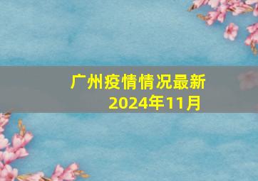 广州疫情情况最新2024年11月