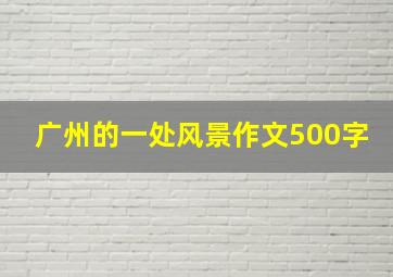 广州的一处风景作文500字