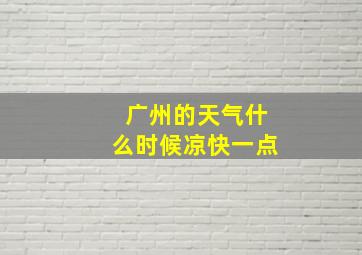 广州的天气什么时候凉快一点