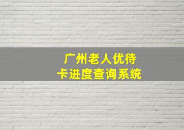 广州老人优待卡进度查询系统