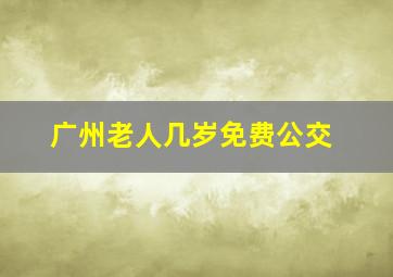 广州老人几岁免费公交