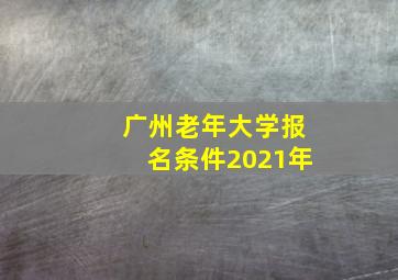 广州老年大学报名条件2021年