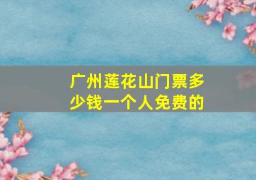 广州莲花山门票多少钱一个人免费的