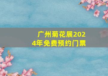 广州菊花展2024年免费预约门票