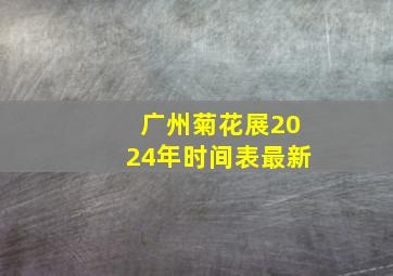 广州菊花展2024年时间表最新