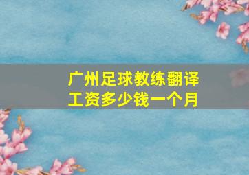 广州足球教练翻译工资多少钱一个月